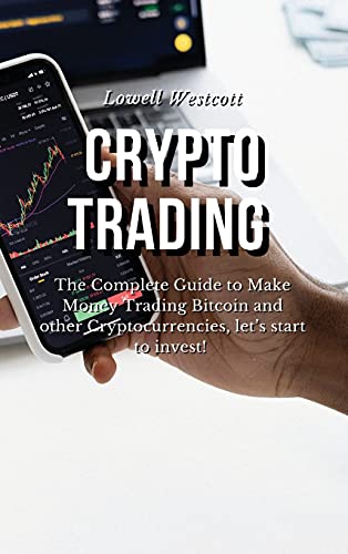 Crypto Trading The Complete Guide to Make Money Trading Bitcoin and other Cryptocurrencies, let's start to invest! Lowell Westcott 9781802832167 book cover