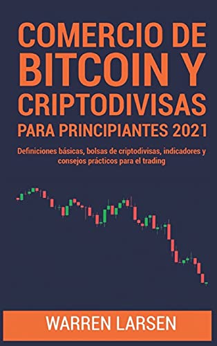 Comercio de Bitcoin Y Criptodivisas Para Principiantes 2021: Definiciones basicas, bolsas de criptodivisas, indicadores y consejos practicos para el trading Warren Larsen 9781802832808 book cover