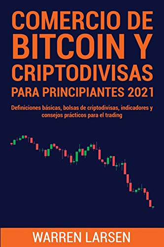 Comercio de Bitcoin Y Criptodivisas Para Principiantes 2021: Definiciones basicas, bolsas de criptodivisas, indicadores y consejos practicos para el trading Warren Larsen 9781802832891 book cover