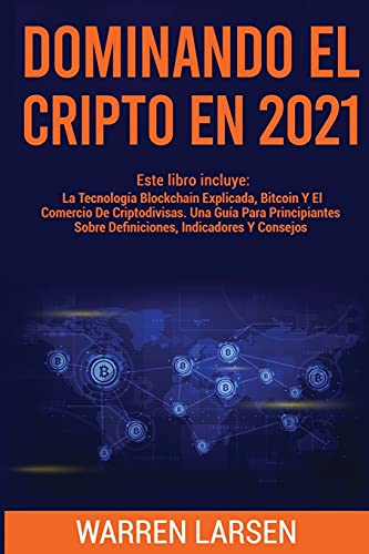 Dominando El Cripto En 2021: Este Libro Incluye: La Tecnologia Blockchain Explicada, Bitcoin Y El Comercio De Criptodivisas. Una Guia Para Principiantes Sobre Definiciones, Indicadores Y Consejos. Warren Larsen 9781802832907 book cover
