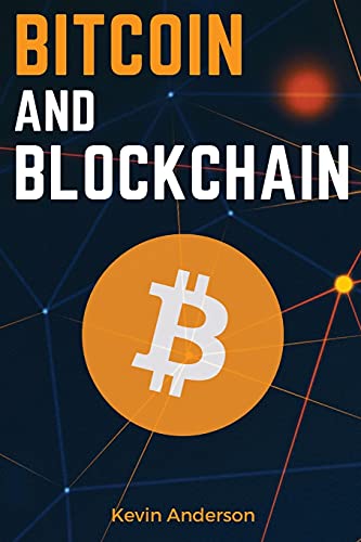 Bitcoin and Blockchain: Discover the Asset that is Changing the Financial System and Profit from The Greatest Bull Run of All Time! Kevin Anderson 9781802869125 book cover