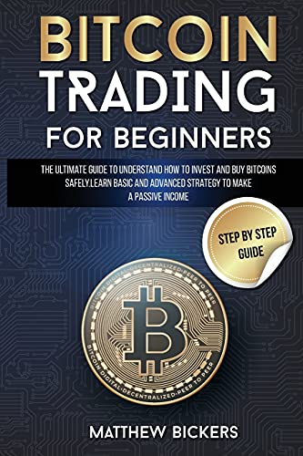 Bitcoin Trading for Beginners: The Ultimate Guide to Understand How to Invest and Buy Bitcoins Safely. Learn Basic and Advanced Strategy to Make a Passive Income Mattehw Bickers 9781802948028 book cover