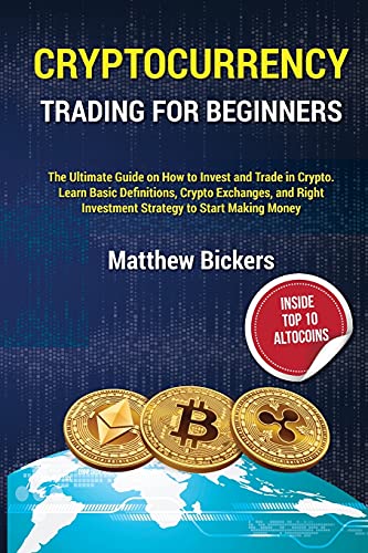 Cryptocurrency Trading for Beginners.: The Ultimate Guide on How to Invest and Trade in Crypto. Learn Basic Definitions, Crypto Exchanges and Right Investment Strategy to Start Making Money Mattew Bickers 9781802948035 book cover