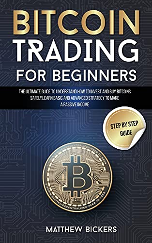 Bitcoin Trading for Beginners: The Ultimate Guide to Understand How to Invest and Buy Bitcoins Safely. Learn Basic and Advanced Strategy to Make a Passive Income Mattehw Bickers 9781802948042 book cover