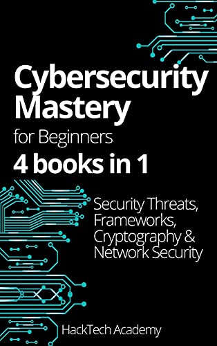 Cybersecurity Mastery For Beginners: 4 books in 1 Security Threats, Frameworks, Cryptography & Network Security Hacktech Academy 9781802949148 book cover