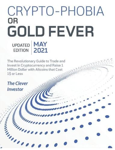 Crypto-Phobia or Gold Fever: The Revolutionary Guide to Trade and Invest in Cryptocurrency and Raise 1 Million Dollars with Altcoins that Cost 1$ or Less [May 2021 Updated Edition] The Clever Investor 9781802954173 book cover