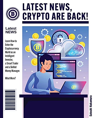 Latest News, Crypto Are Back!: Learn How to Enter the Cryptocurrency World as an Intelligent Investor, a Smart Trader and a Skilled Money Manager. What More? Satoshi Nakamura 9781802954326 book cover