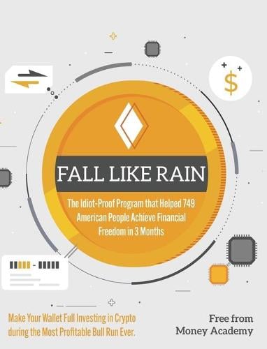Fall Like Rain: Make Your Wallet Full Investing in Crypto during the Most Profitable Bull Run Ever. The Idiot-Proof Program that Helped 749 American People Achieve Financial Freedom in 3 Months Free From Money Academy 9781802954371 book cover