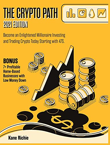 The Crypto Path [2021 Edition]: Become an Enlightened Millionaire Investing and Trading Crypto Today Starting with 47$. BONUS: 7+ Profitable Home-Based Businesses with Low Money Down Kane Richie 9781802954418 book cover