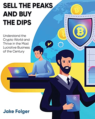 Sell the Peaks and Buy the Dips: Understand the Crypto World and Thrive in the Most Lucrative Business of the Century Jake Folger 9781802954487 book cover