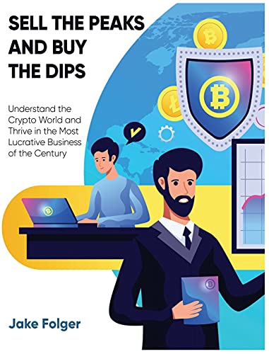 Sell the Peaks and Buy the Dips: Understand the Crypto World and Thrive in the Most Lucrative Business of the Century Jake Folger 9781802954494 book cover