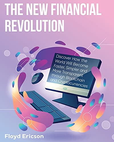 The New Financial Revolution: Discover How the World Will Become Faster, Simpler and More Transparent through Blockchain and Cryptocurrencies Floyd Ericson 9781802954500 book cover