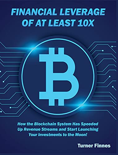 Financial Leverage of at Least 10X: How the Blockchain System Has Speeded Up Revenue Streams and Start Launching Your Investments to the Moon! Turner Finnes 9781802954579 book cover