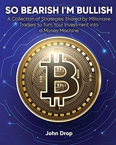 So Bearish I'm Bullish: A Collection of Strategies Shared by Millionaire Traders to Turn Your Investment into a Money Machine John Drop 9781802954647 book cover