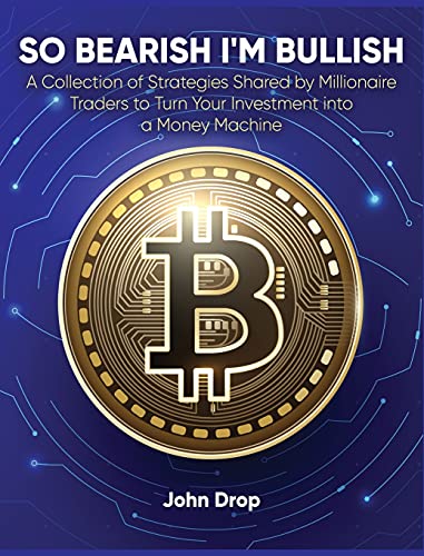So Bearish I'm Bullish: A Collection of Strategies Shared by Millionaire Traders to Turn Your Investment into a Money Machine John Drop 9781802954654 book cover
