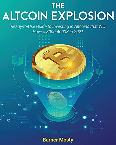 The Altcoin Explosion: Ready-to-Use Guide to Investing in Altcoins that Will Have a 3000-4000X in 2021 Barner Mosty 9781802954708 book cover