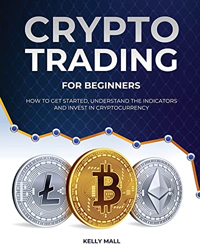 Crypto Trading for Beginners: How to Get Started, Understand the Indicators and Invest in Cryptocurrency Kelly Mall 9781802956764 book cover