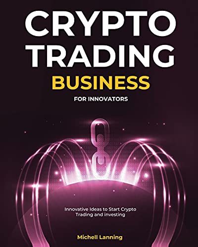 Crypto Trading Business for Innovators: Innovative Ideas to Start Crypto Trading and investing Michell Lanning 9781802956887 book cover