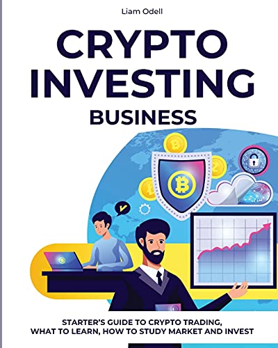 Crypto Investing Business: Starter's Guide to Crypto Trading, What to Learn, How to Study Market and Invest Liam Odell 9781802957020 book cover