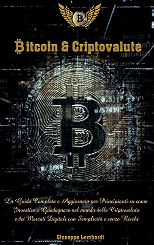 Bitcoin e Criptovalute: La Guida Completa e Aggiornata per Principianti su come Investire e Guadagnare nel mondo delle Criptovalute e dei Mercati Digitali con Semplicita e senza Rischi (Italian Version) Giuseppe Lombardi 9781802999990 book cover