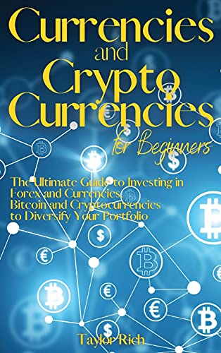 Currencies and Cryptocurrencies for Beginners: The Ultimate Guide to Investing in Forex and Currencies, Bitcoin and Cryptocurrencies to Diversify Your Portfolio Taylor Rich 9781803006406 book cover