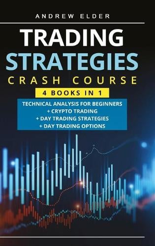 Trading Strategies Crash Course: Technical Analysis for Beginners + Crypto Trading+Day Trading Strategies+Day Trading Options Andrew Elder 9781803033457 book cover