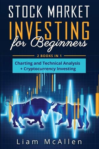 Stock Market Investing for Beginners: 2 Books in 1, Charting and Technical Analysis+ Cryptocurrency Investing Liam McAllen 9781803036663 book cover