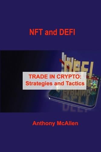 NFT and DEFI: TRADE IN CRYPTO: Strategies and Tactics Anthony McAllen 9781803036724 book cover