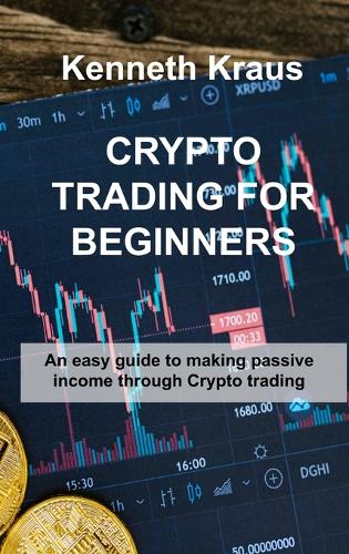 Crypto Trading for Beginners: An easy guide to making passive income through Crypto trading Kenneth Kraus 9781803038230 book cover