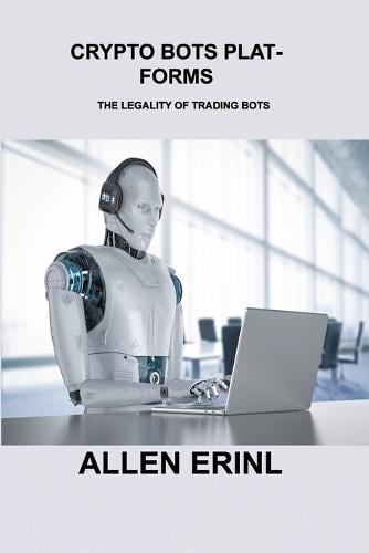 Crypto Bots Platforms: The Legality of Trading Bots Allen Erinl 9781803038629 book cover