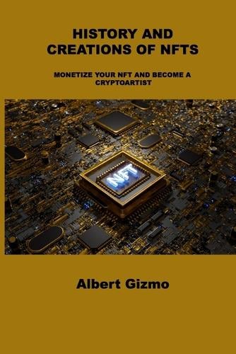History and Creations of Nfts: Monetize Your Nft and Become a Cryptoartist Albert Gizmo 9781803039435 book cover