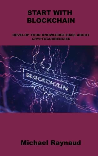 Start with Blockchain: Develop Your Knowledge Base about Cryptocurrencies Michael Raynaud 9781803039473 book cover