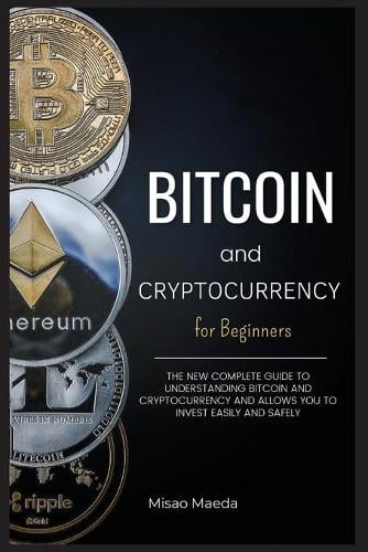 Bitcoin and Cryptocurrency for Beginners: The new complete guide to understanding Bitcoin and cryptocurrency and allows you to invest easily and safely. (Updated April 2021). Misao Maeda 9781803077604 book cover