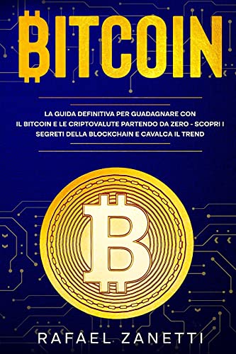 Bitcoin: La Guida Definitiva per Guadagnare con il Bitcoin e le Criptovalute partendo da Zero - Scopri i Segreti della Blockchain e Cavalca il Trend Rafael Zanetti 9781803118567 book cover