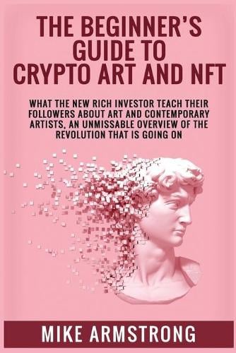 The Beginner's Guide to Crypto Art and NFT Mike Armstrong 9781803122137 book cover