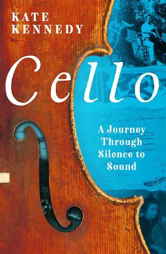 Cello: A Journey Through Silence to Sound Kate Kennedy 9781803287041 book cover