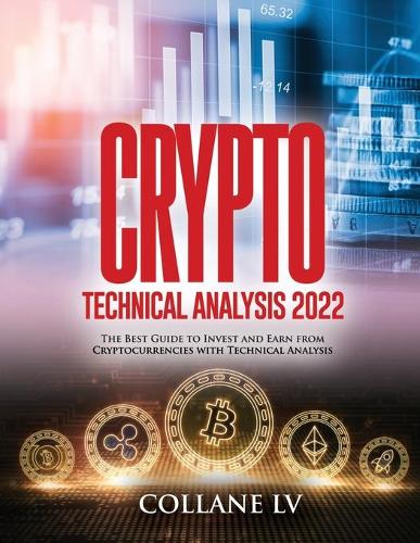 Crypto Technical Analysis 2022: Guide to Invest and Earn from Cryptocurrencies with Technical Analysis Collane LV 9781803342696 book cover