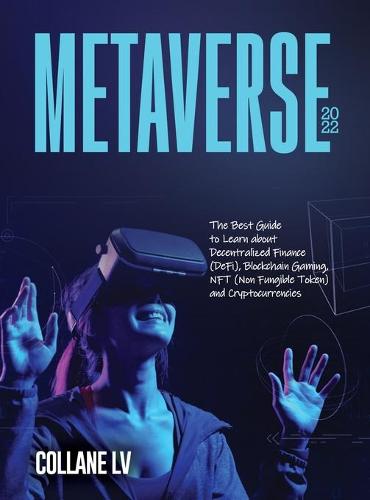 Metaverse 2022: The Best Guide to Learn about Decentralized Finance (DeFi), Blockchain Gaming, NFT (Non Fungible Token) and Cryptocurrencies Collane LV 9781803345703 book cover