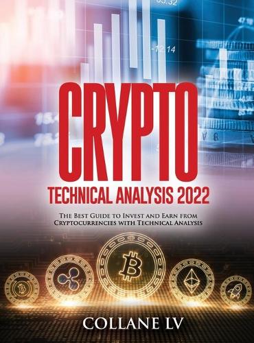 Crypto Technical Analysis 2022: The Best Guide to Invest and Earn from Cryptocurrencies with Technical Analysis Collane LV 9781803345734 book cover