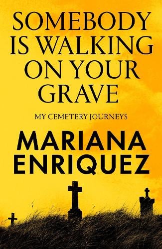 Somebody Is Walking on Your Grave: My Cemetery Journeys Mariana Enriquez, Megan McDowell 9781803511290 book cover