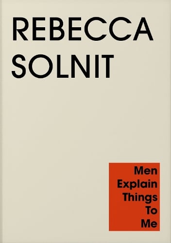 Men Explain Things to Me Rebecca Solnit 9781803512341 book cover