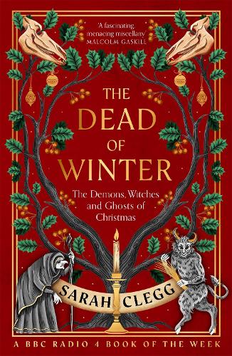 The Dead of Winter: The Demons, Witches and Ghosts of Christmas Sarah Clegg 9781803513706 book cover