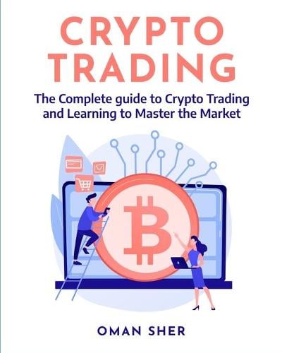 Crypto Trading: The Complete guide to Crypto Trading and Learning to Master the Market Oman Sher 9781803571898 book cover