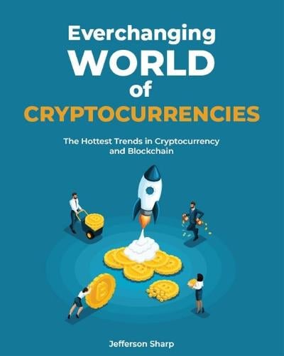 Everchanging World Of Cryptocurrencies: Cryptocurrency and Blockchain Explained in a Nutshell Jefferson Sharp 9781803572352 book cover