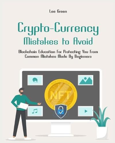 Crypto- Currency Mistakes to Avoid: Blockchain Education For Protecting You From Common Mistakes Made By Beginners Lee Green 9781803572536 book cover
