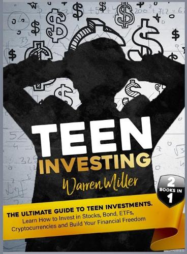 Teen Investing: Find out How to start to Invest In Etfs, Stocks, Bonds, Cryptocurrencies, and Build-up Your Financial Freedom Warren Miller 9781803600284 book cover