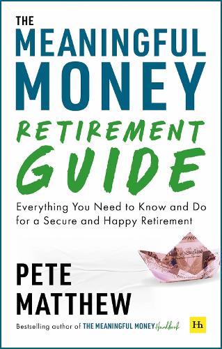 The Meaningful Money Retirement Guide: Everything You Need to Know and Do for A Secure and Happy Retirement Pete Matthew 9781804090657 book cover