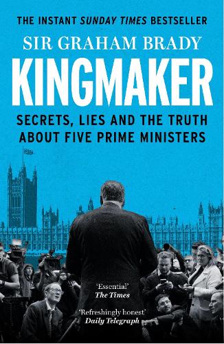 Kingmaker: Secrets, Lies, and the Truth about Five Prime Ministers Sir Graham Brady 9781804188279 book cover