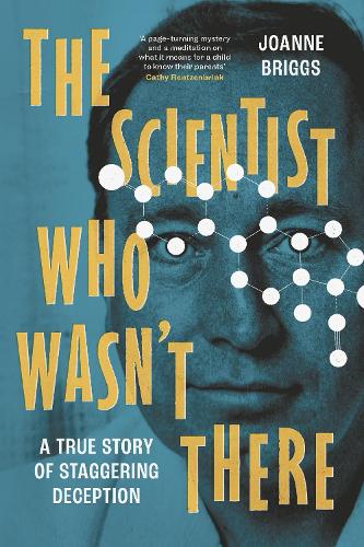 The Scientist Who Wasn't There: A true story of staggering deception Joanne Briggs 9781804189726 book cover