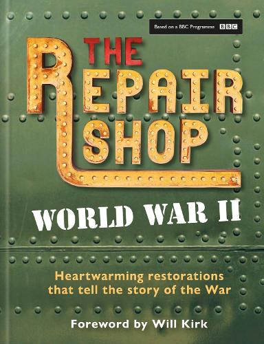The Repair Shop: World War II: Heartwarming restorations that tell the story of the War Will Kirk, Jayne Dowle 9781804192122 book cover
